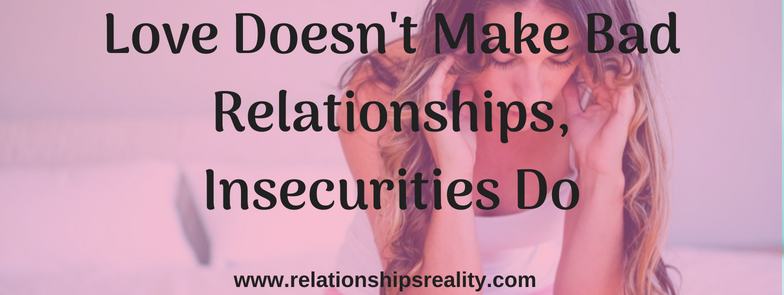 Love Doesn't Make Bad Relationships, Insecurities Do