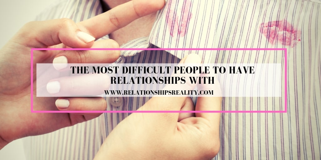 The Most Difficult People to Have Relationships With